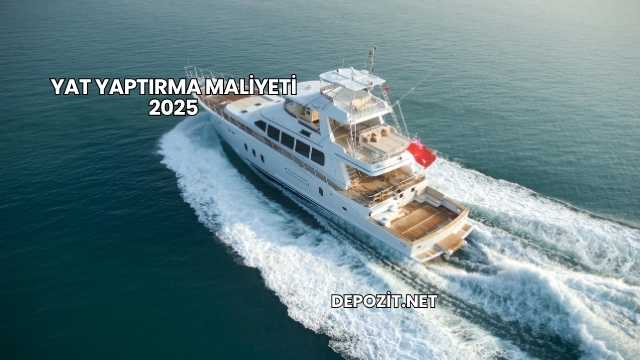 Yat Yaptırma Maliyeti 2025