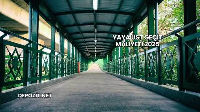 Yaya Üst Geçit Maliyeti 2025