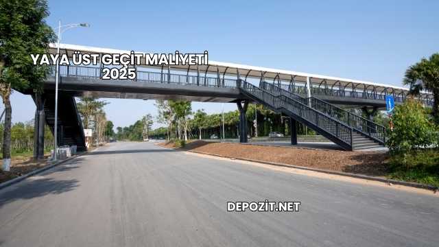 Yaya Üst Geçit Maliyeti 2025