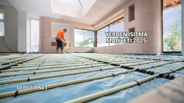 Yerden Isıtma Maliyeti 2025