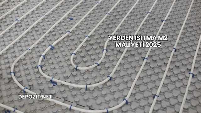 Yerden Isıtma m2 Maliyeti 2025