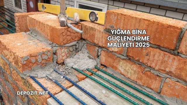 Yığma Bina Güçlendirme Maliyeti 2025