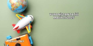 Yunanistan Tatili Maliyeti 2025