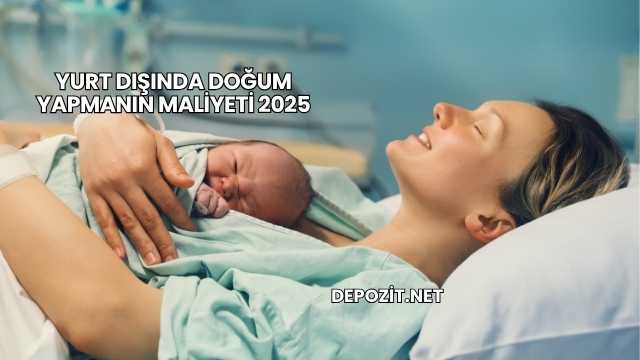 Yurt Dışında Doğum Yapmanın Maliyeti 2025