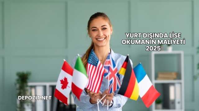 Yurt Dışında Lise Okumanın Maliyeti 2025