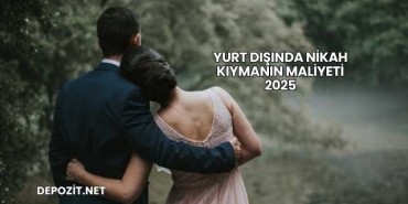 Yurt Dışında Nikah Kıymanın Maliyeti 2025