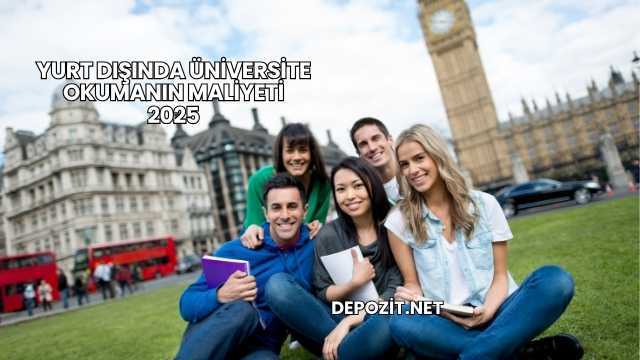 Yurt Dışında Üniversite Okumanın Maliyeti 2025