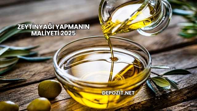 Zeytinyağı Yapmanın Maliyeti 2025