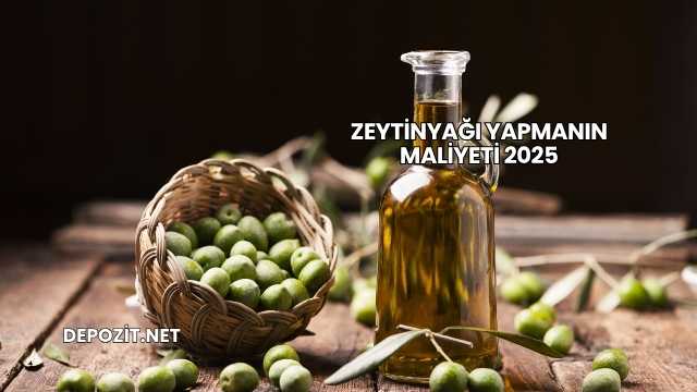 Zeytinyağı Yapmanın Maliyeti 2025