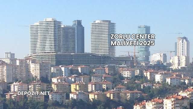 Zorlu Center Maliyeti 2025