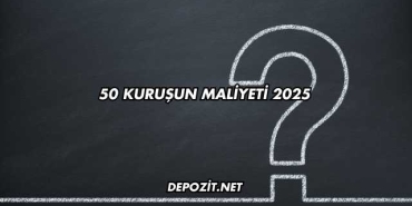 50 kuruşun maliyeti 2025