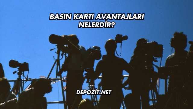 Basın Kartı Avantajları Nelerdir?