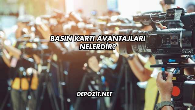 Basın Kartı Avantajları Nelerdir?