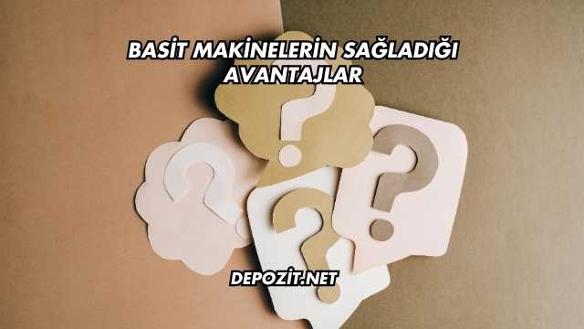 Basit Makinelerin Sağladığı Avantajlar