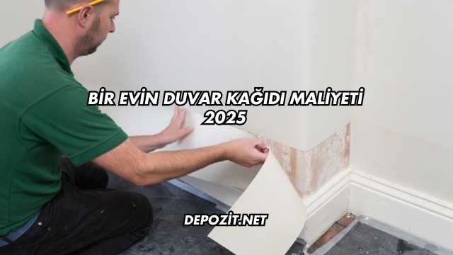 Bir Evin Duvar Kağıdı Maliyeti 2025