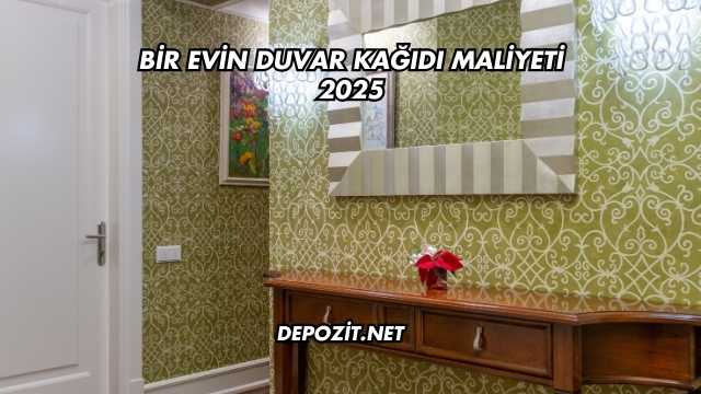 Bir Evin Duvar Kağıdı Maliyeti 2025