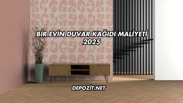 Bir Evin Duvar Kağıdı Maliyeti 2025