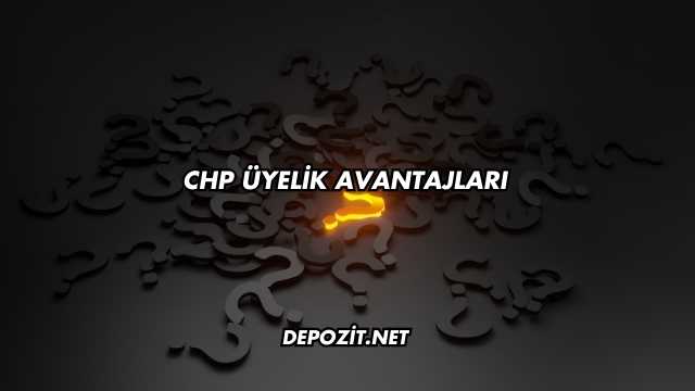 CHP Üyelik Avantajları