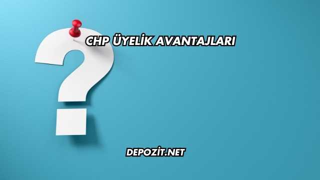 CHP Üyelik Avantajları