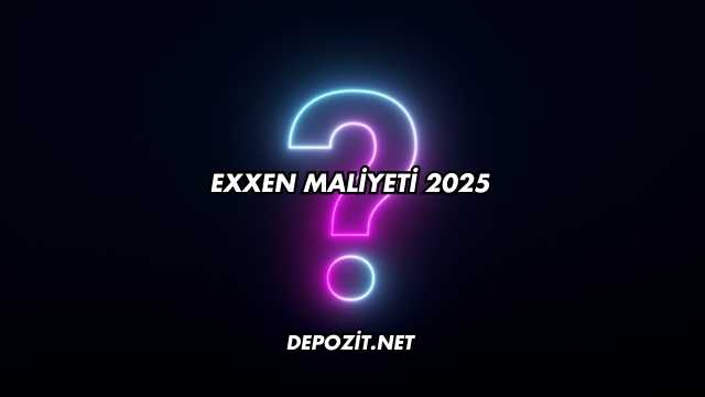 EXXEN Maliyeti 2025