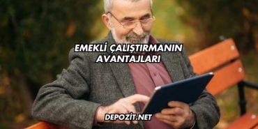 Emekli Çalıştırmanın Avantajları