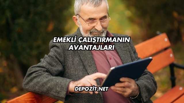 Emekli Çalıştırmanın Avantajları