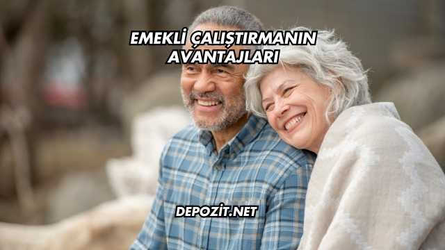 Emekli Çalıştırmanın Avantajları