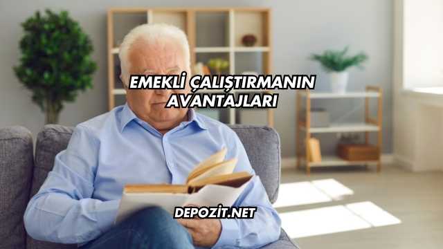 Emekli Çalıştırmanın Avantajları