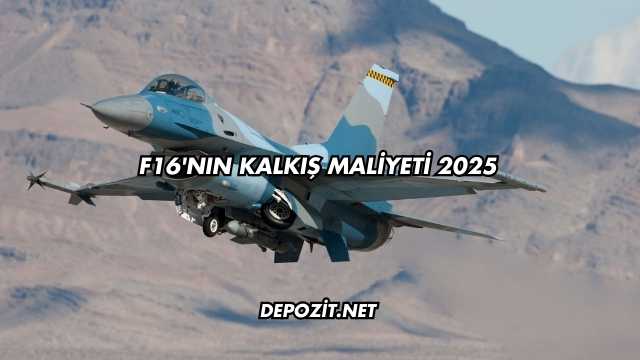 F16'nın Kalkış Maliyeti 2025