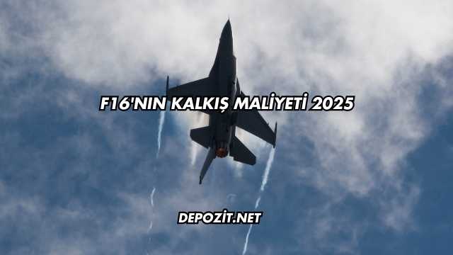 F16'nın Kalkış Maliyeti 2025