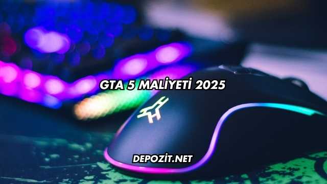 GTA 5 Maliyeti 2025