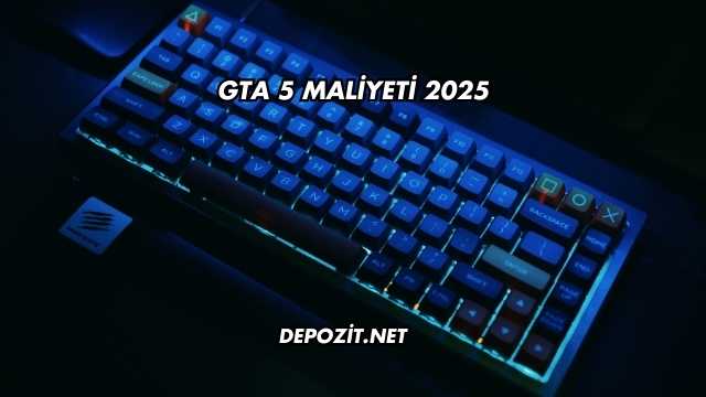 GTA 5 Maliyeti 2025