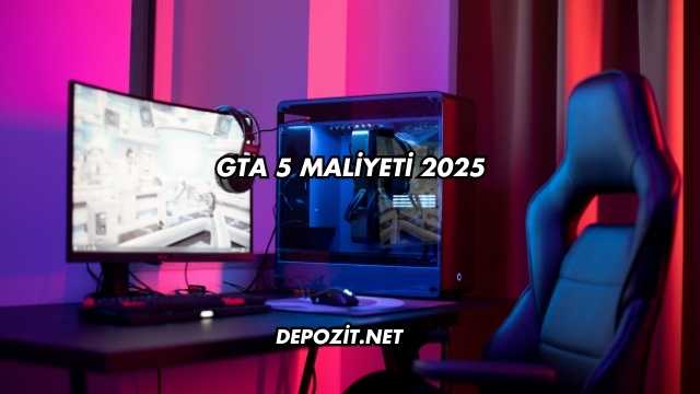 GTA 5 Maliyeti 2025