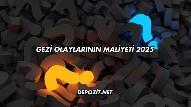 Gezi Olaylarının Maliyeti 2025