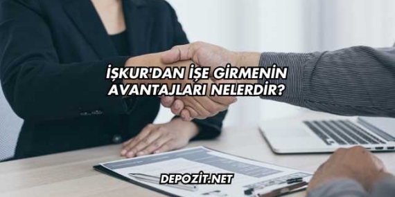 İşkur’dan İşe Girmenin Avantajları Nelerdir?