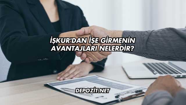 İşkur'dan İşe Girmenin Avantajları Nelerdir?