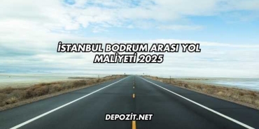 İstanbul Bodrum Arası Yol Maliyeti 2025
