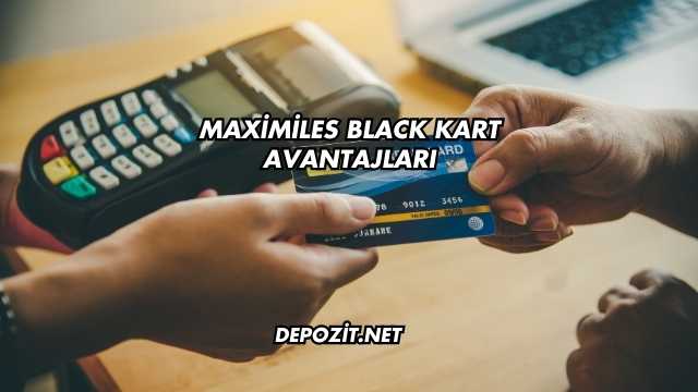 Maximiles Black Kart Avantajları