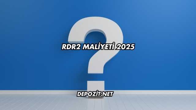 RDR2 Maliyeti 2025