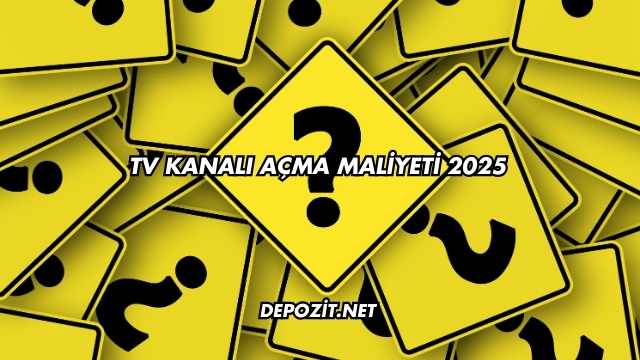 TV Kanalı Açma Maliyeti 2025