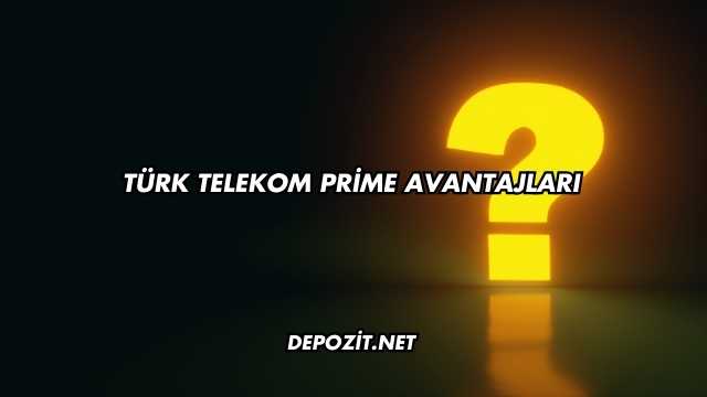 Türk Telekom Prime Avantajları