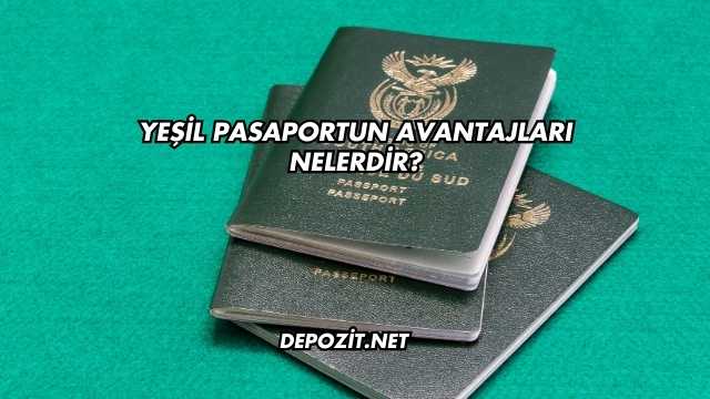 Yeşil Pasaportun Avantajları Nelerdir?